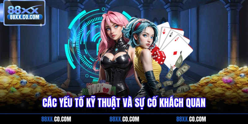 Các yếu tố kỹ thuật và sự cố khách quan