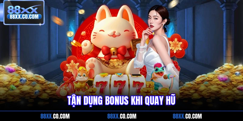 Tận dụng bonus khi quay hũ