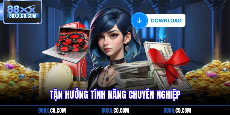 Tận hưởng vô vàn các tính năng chuyên nghiệp