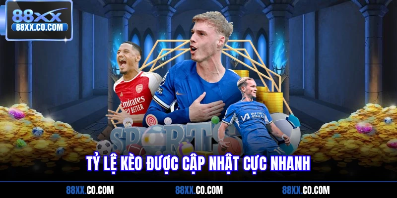 Tỷ lệ kèo được cập nhật cực nhanh